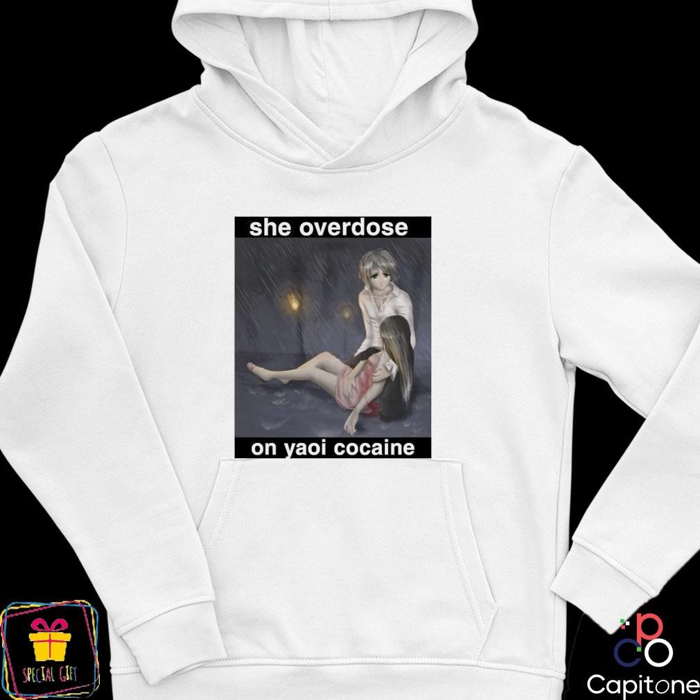 She overdose on yaoi cocaine shirt, hoodie, sweater, long