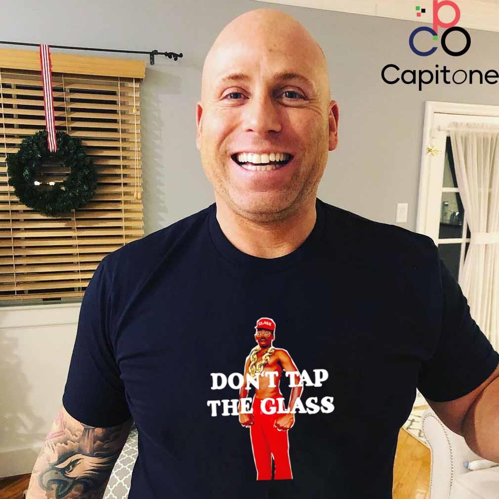 Don't tap the glass shirt, tee, sweater & Apparel